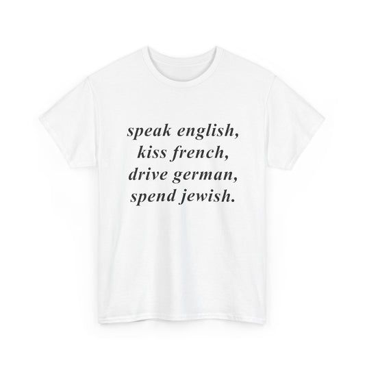 Speak English, Kiss French, Drive German, Spend Jewish. | T-Shirt