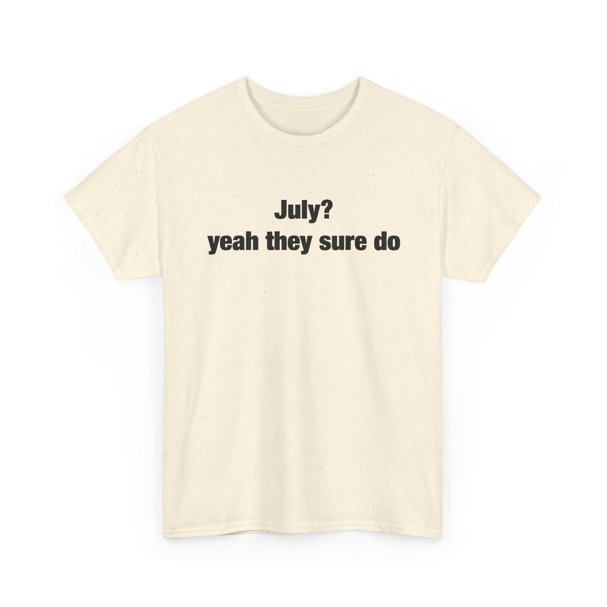 July? Yeah They Sure Do Funny Quote T-Shirt