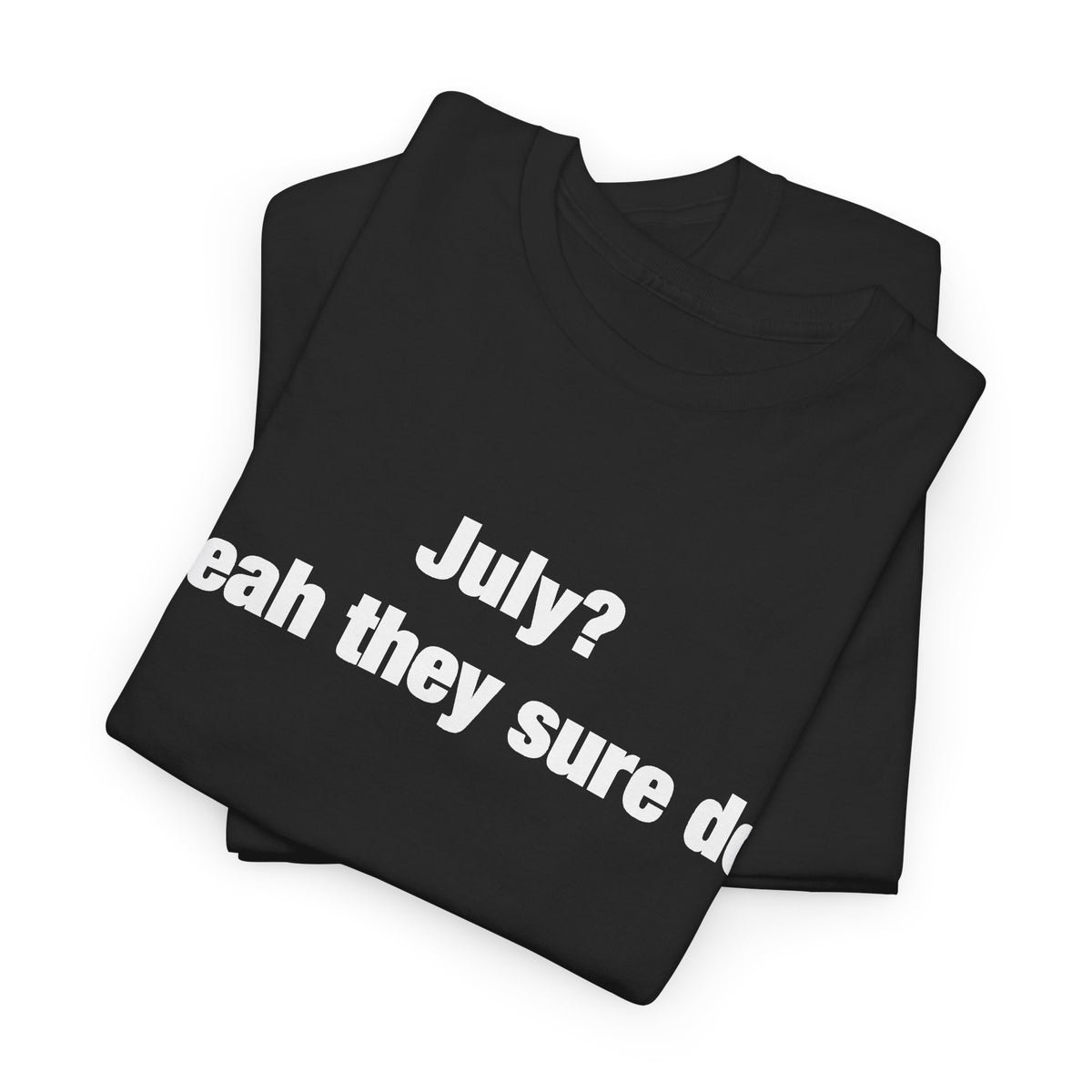 July? Yeah They Sure Do Funny Quote T-Shirt
