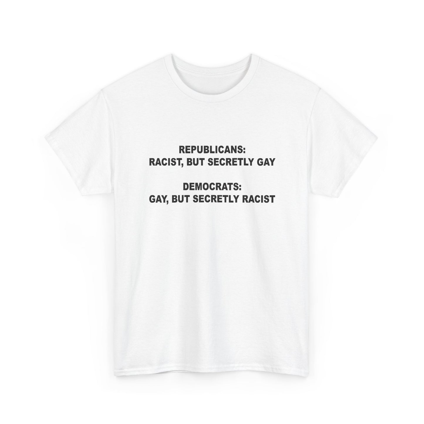 Republicans: Racist, But Secretly Gay Democrats: Gay, But Secretly Racist T-Shirt