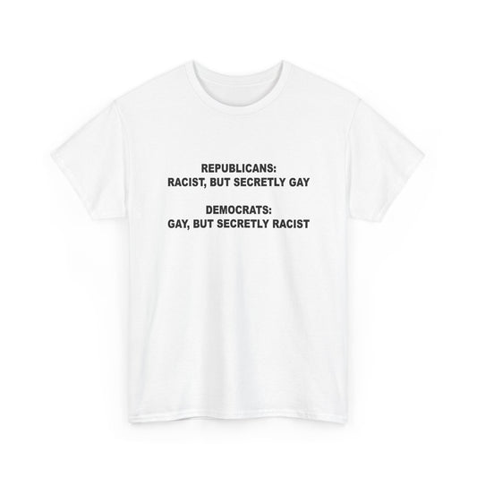 Republicans: Racist, But Secretly Gay Democrats: Gay, But Secretly Racist T-Shirt