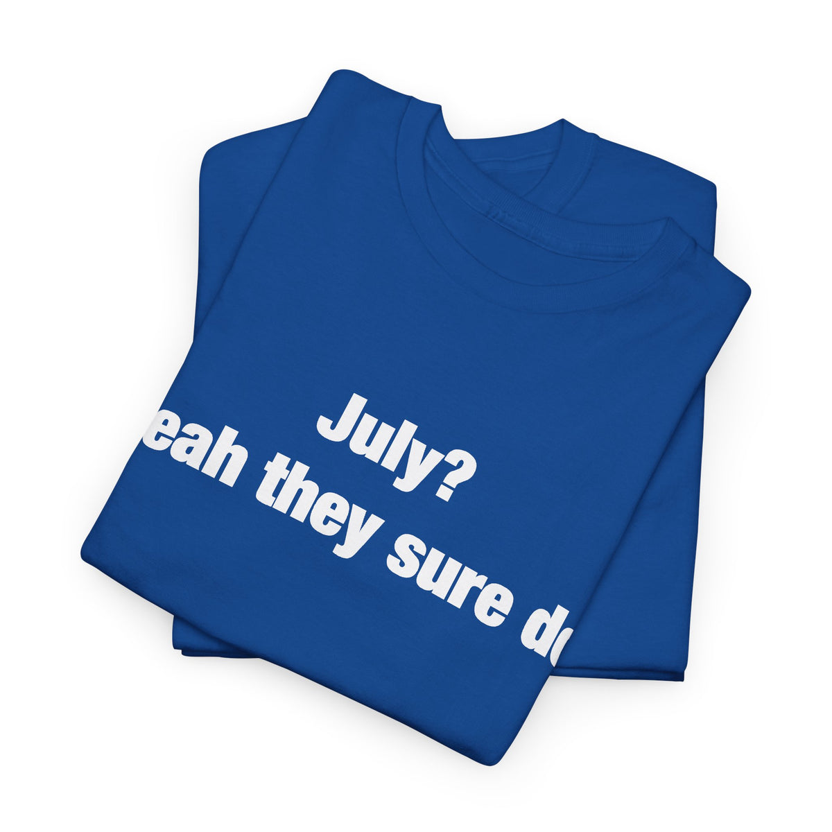 July? Yeah They Sure Do Funny Quote T-Shirt