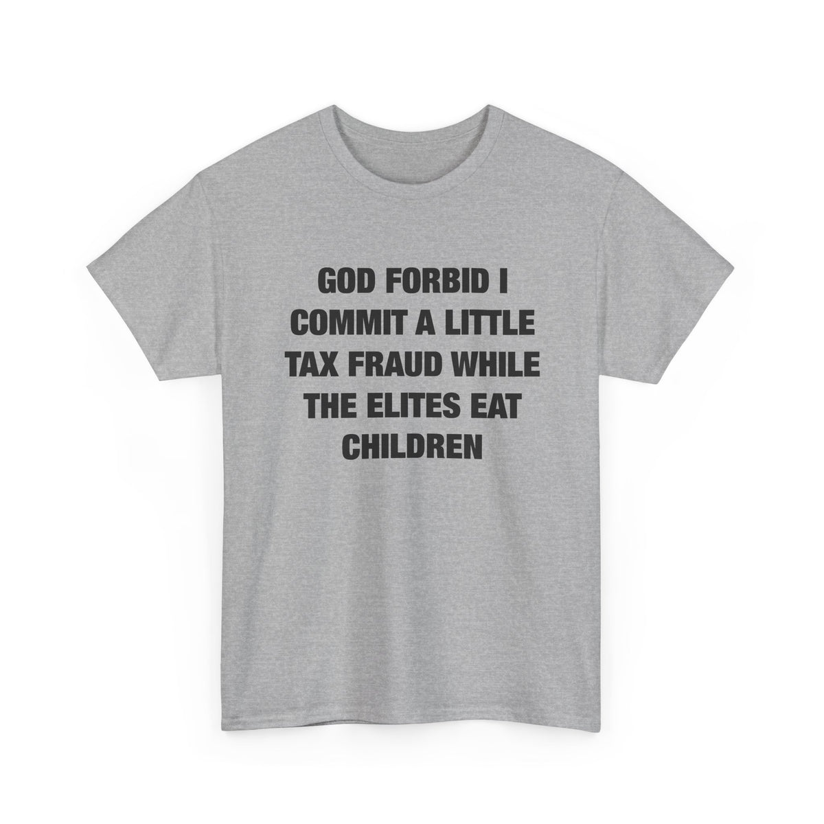 God Forbid I Commit a Little Tax Fraud While the Elites Eat Children T-Shirt