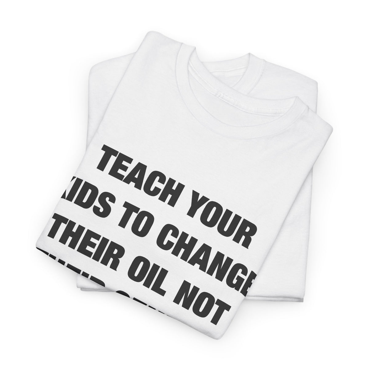 Teach Your Kids to Change Their Oil Not Their Gender T-Shirt