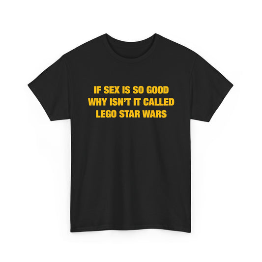 If Sex Is So Good, Why Isn’t It Called Lego Star Wars T-Shirt
