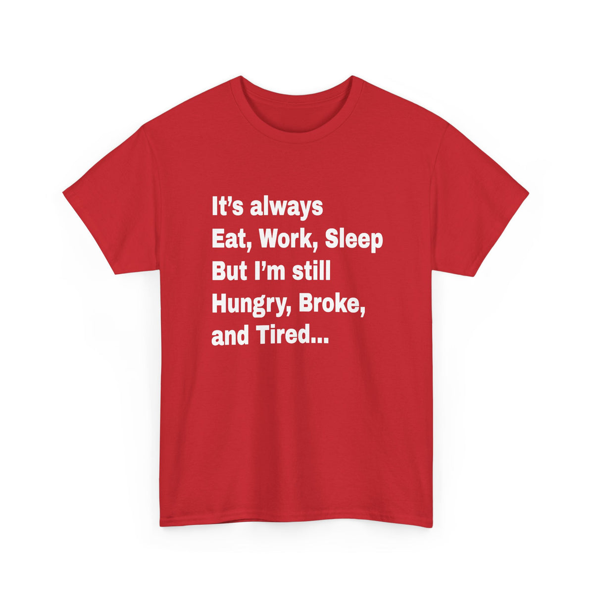 Eat Work Sleep Hungry Broke Tired T-Shirt