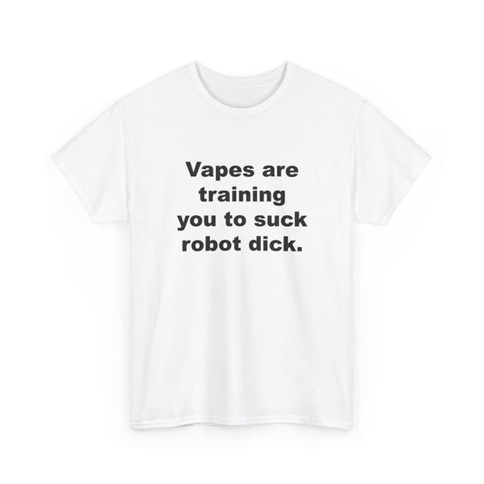 Vapes Are Training You to Suck Robot Dick T-Shirt