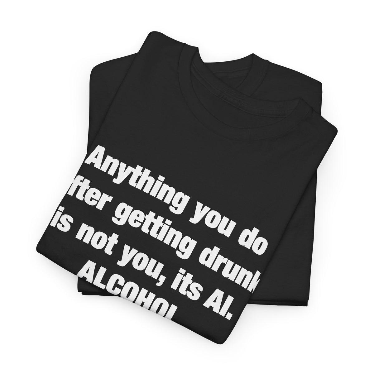 Anything you do after getting drunk is not you, its AI. Alcohol Intelligence T-shirt