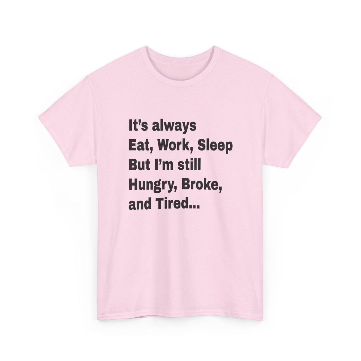 Eat Work Sleep Hungry Broke Tired T-Shirt