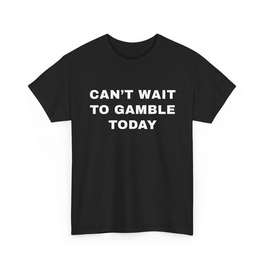 Can't Wait to Gamble Today | T-Shirt