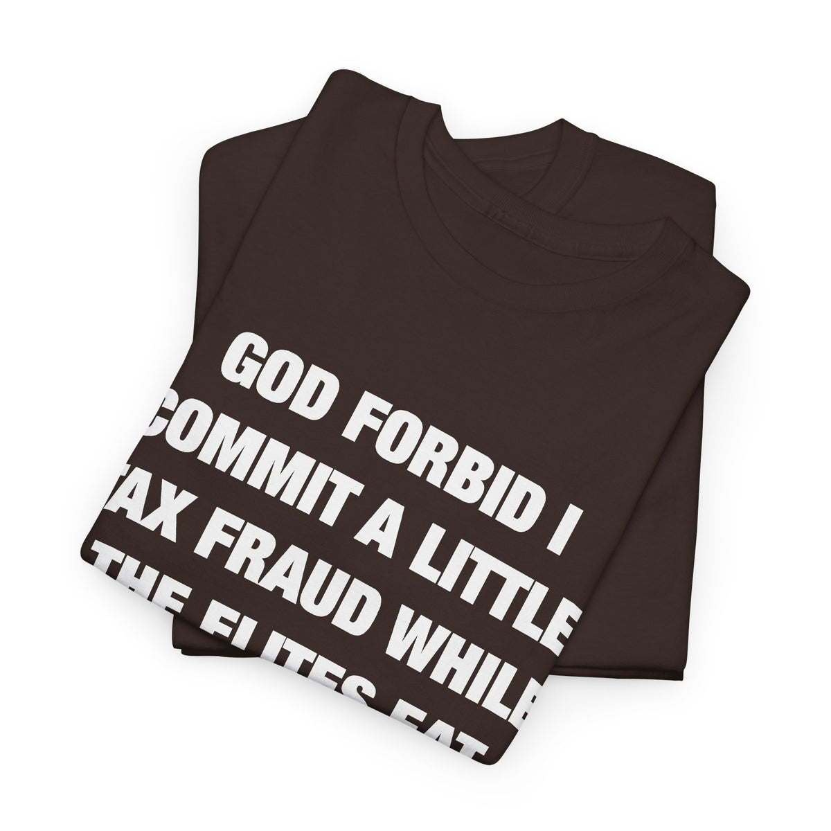 God Forbid I Commit a Little Tax Fraud While the Elites Eat Children T-Shirt