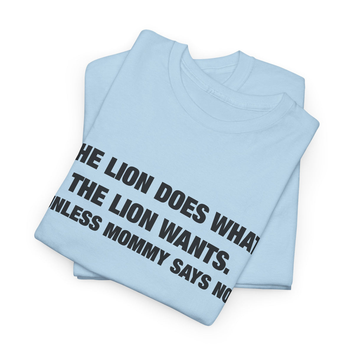 The Lion Does What the Lion Wants (Unless Mommy Says No) T-Shirt