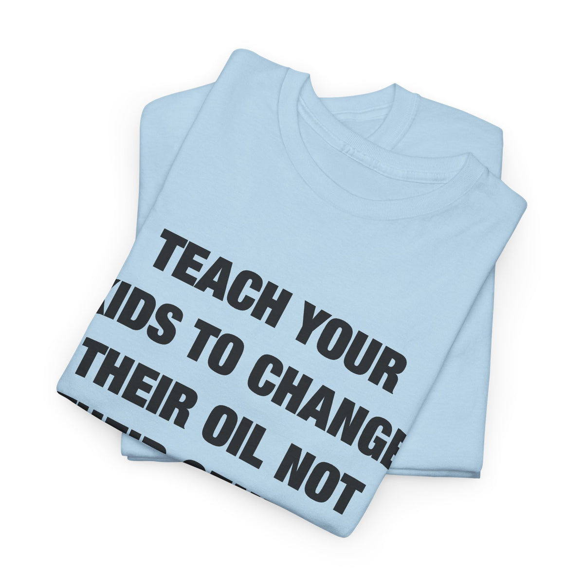 Teach Your Kids to Change Their Oil Not Their Gender T-Shirt