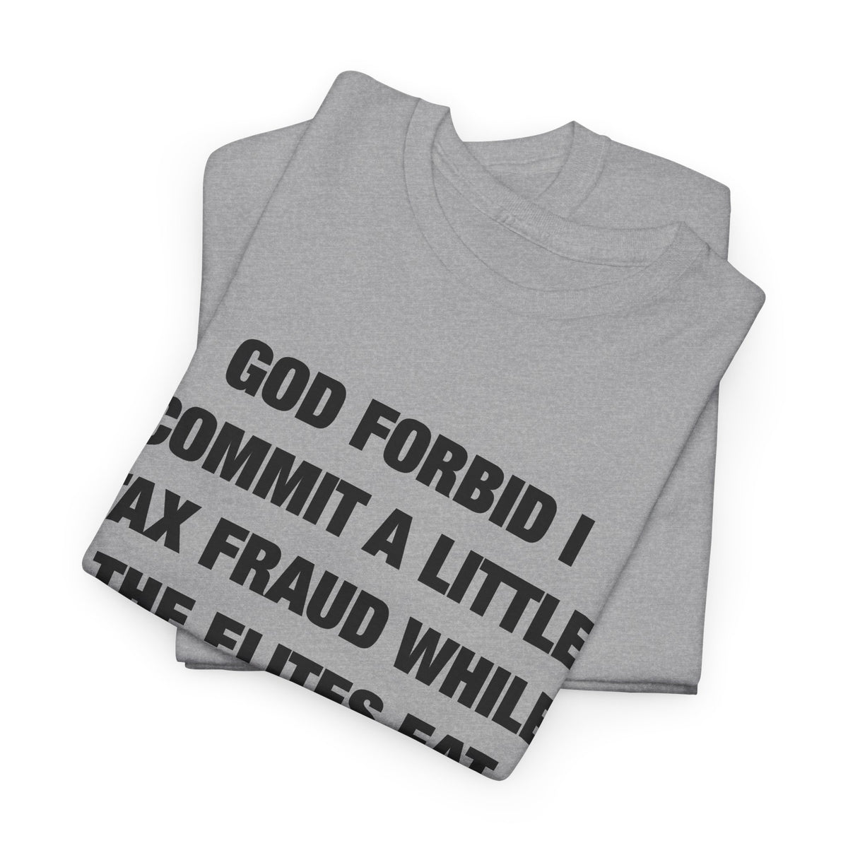 God Forbid I Commit a Little Tax Fraud While the Elites Eat Children T-Shirt
