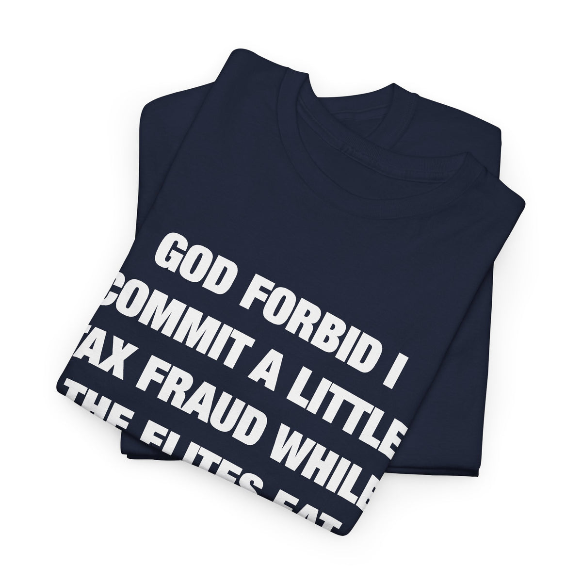 God Forbid I Commit a Little Tax Fraud While the Elites Eat Children T-Shirt