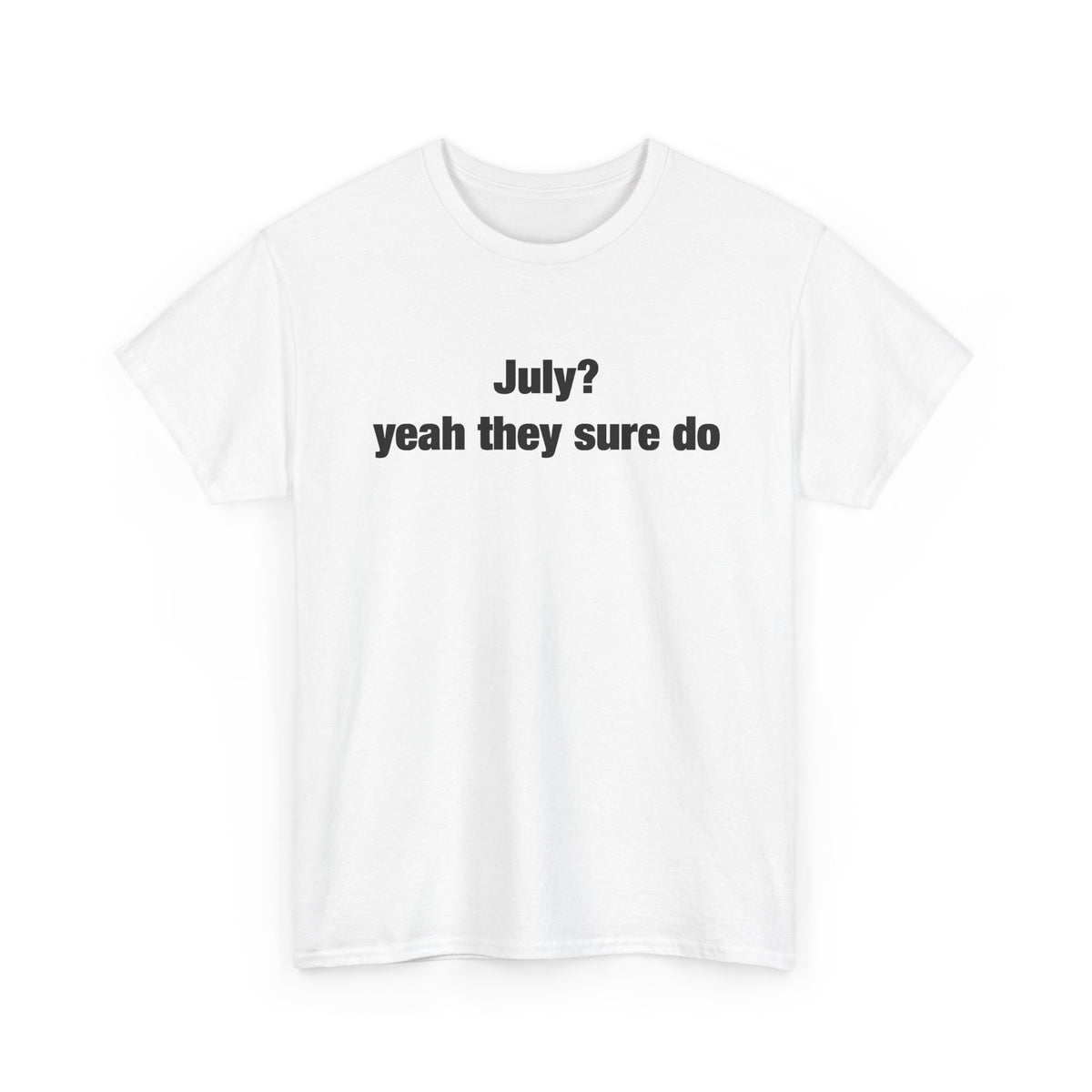 July? Yeah They Sure Do Funny Quote T-Shirt