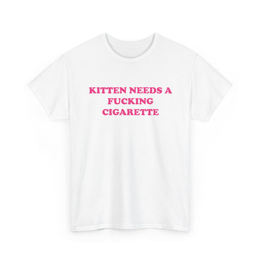Kitten Needs a Fucking Cigarette | T-Shirt