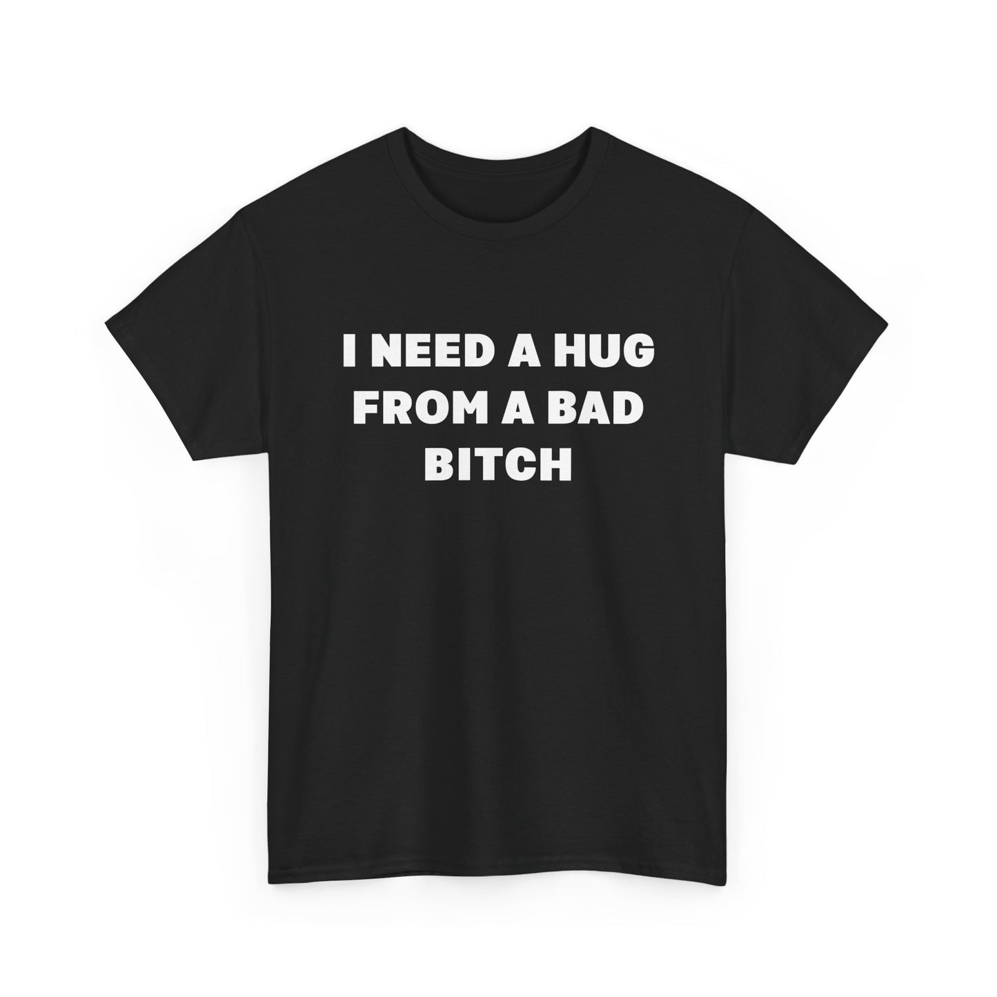 I Need a Hug From a Bad Bitch | T-Shirt