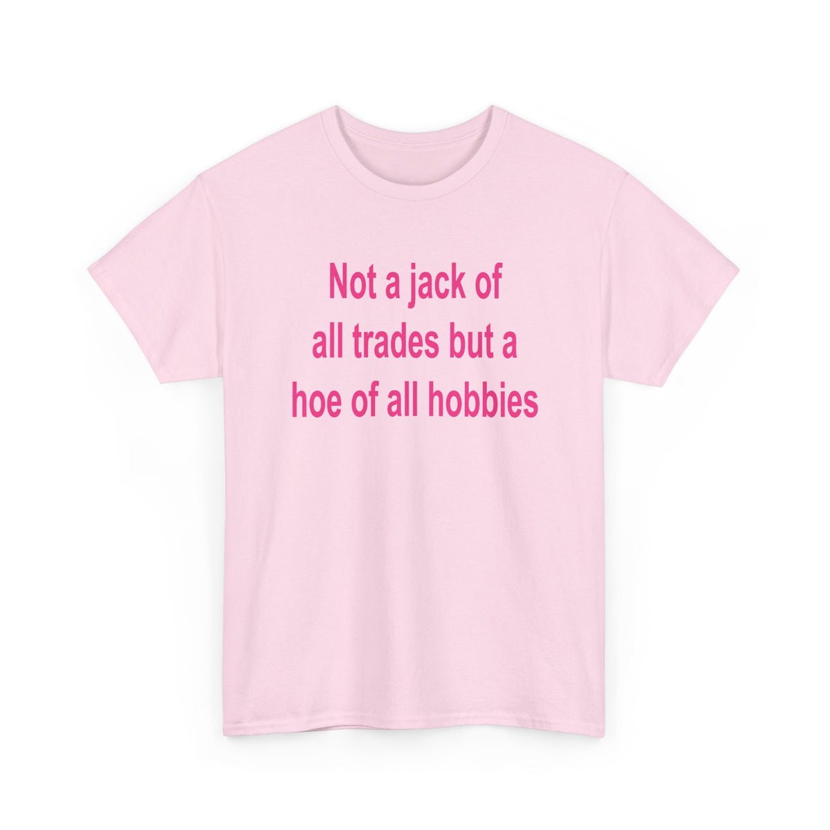 Not a Jack of All Trades but a Hoe of All Hobbies T-Shirt