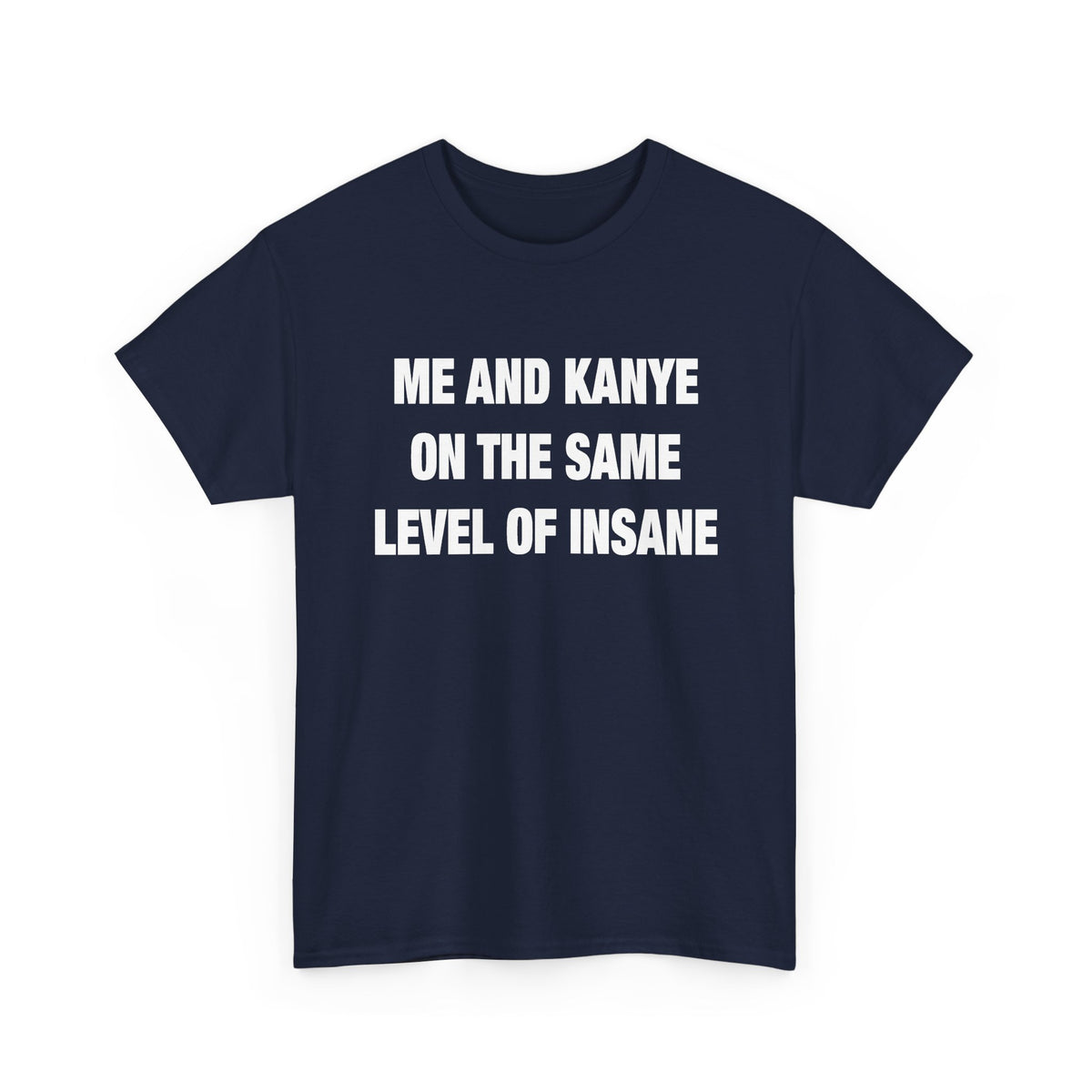 Me and Kanye on the Same Level of Insane T-Shirt