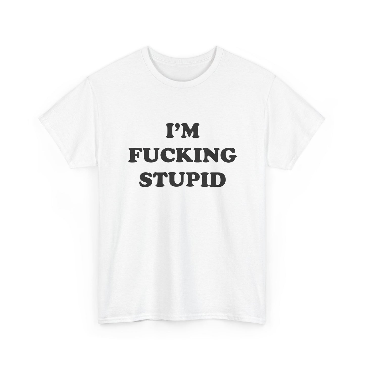 I'm Fucking Stupid | T-Shirt