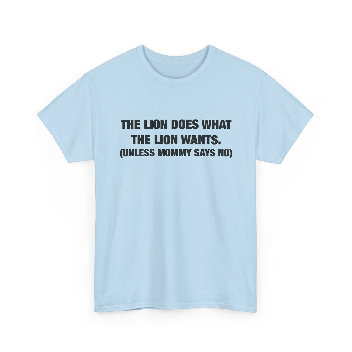 The Lion Does What the Lion Wants (Unless Mommy Says No) T-Shirt