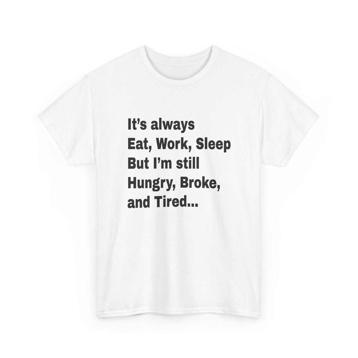 Eat Work Sleep Hungry Broke Tired T-Shirt