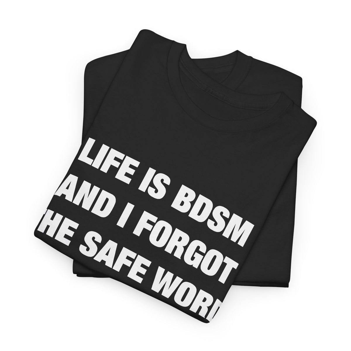 Life Is BDSM and I Forgot the Safe Word T-Shirt