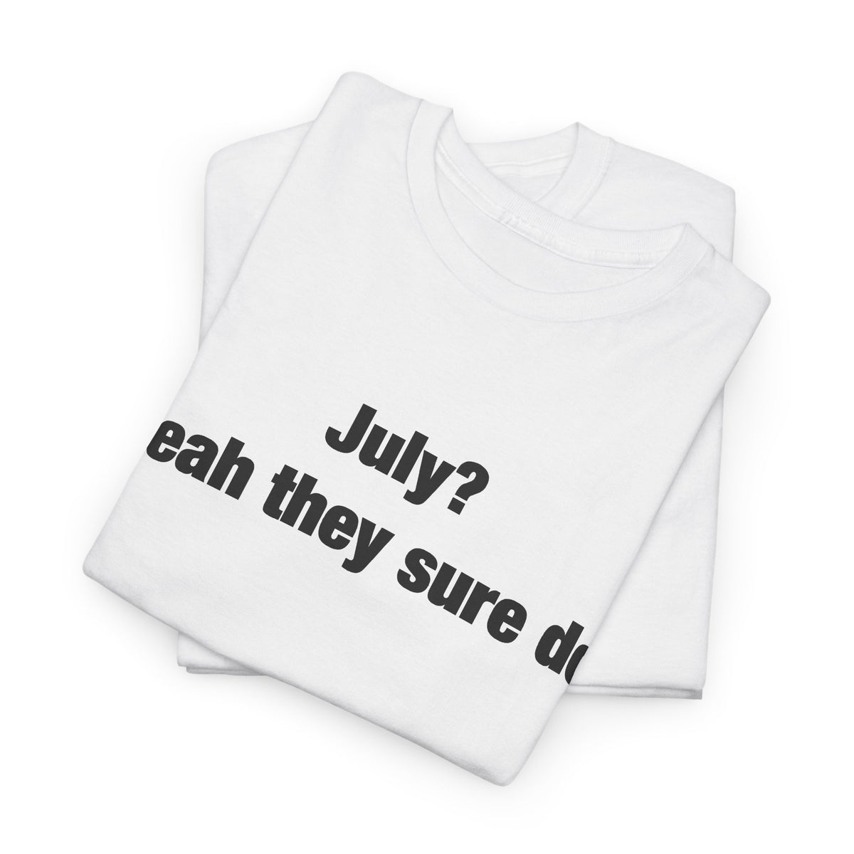 July? Yeah They Sure Do Funny Quote T-Shirt
