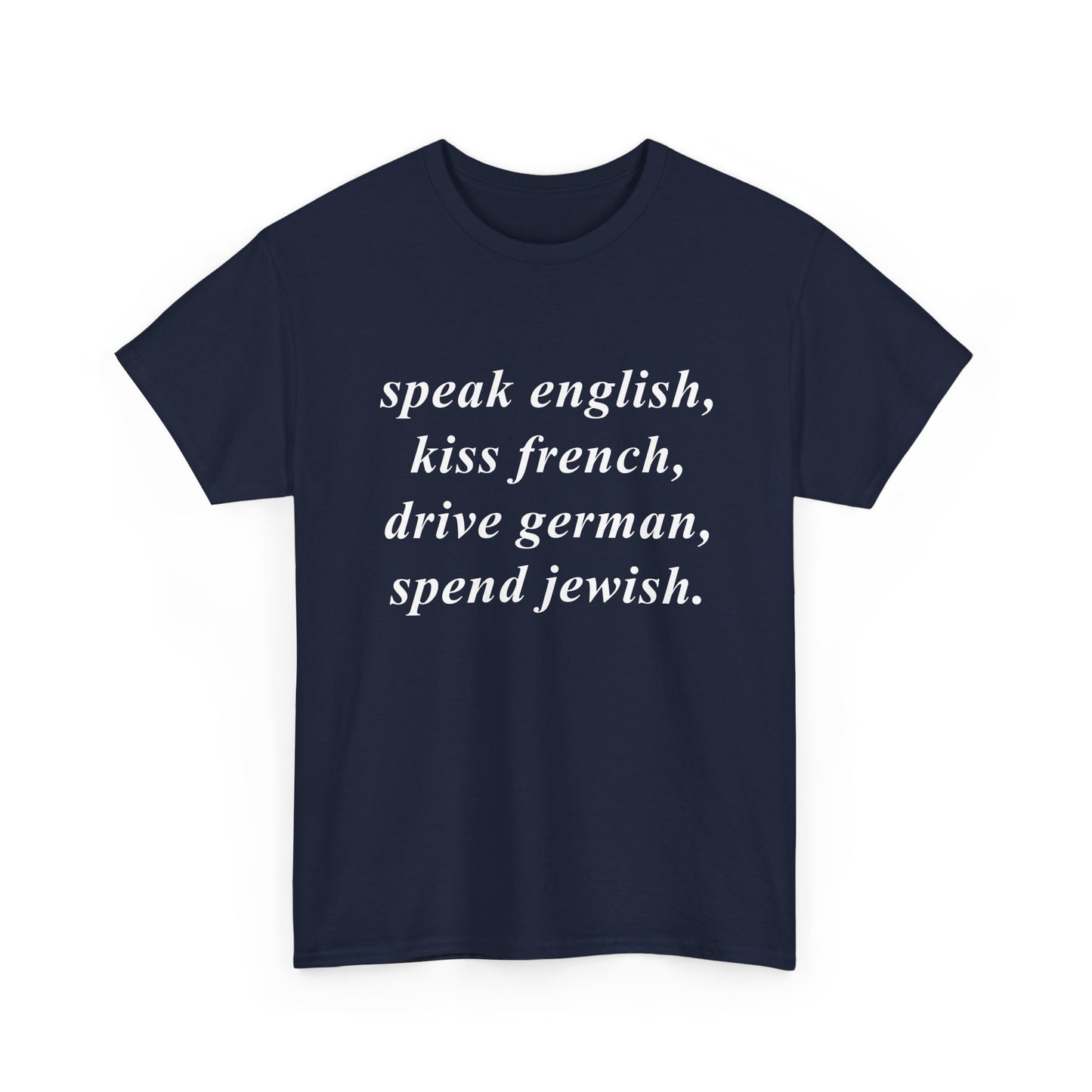 Speak English, Kiss French, Drive German, Spend Jewish. | T-Shirt