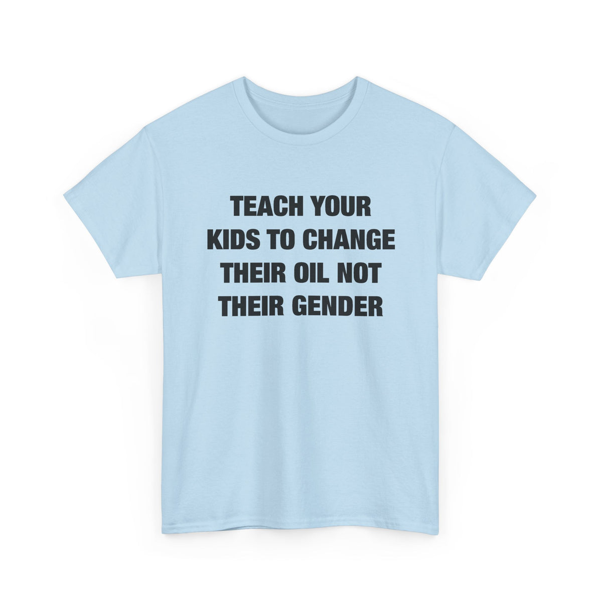 Teach Your Kids to Change Their Oil Not Their Gender T-Shirt