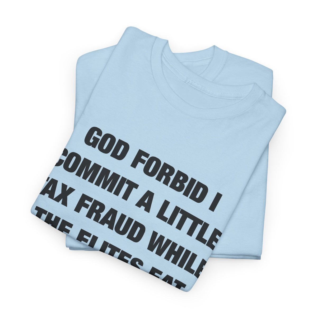 God Forbid I Commit a Little Tax Fraud While the Elites Eat Children T-Shirt