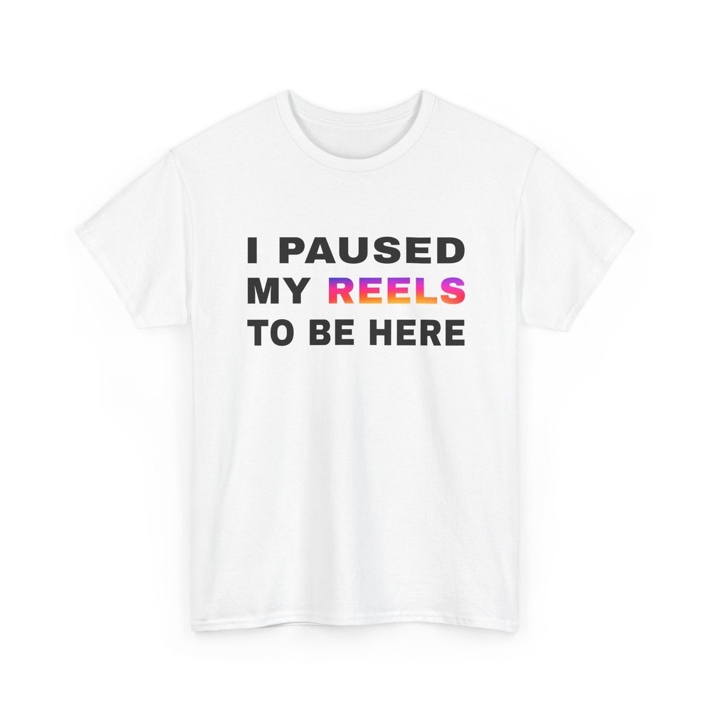 I Paused My Reels to Be Here | T-Shirt