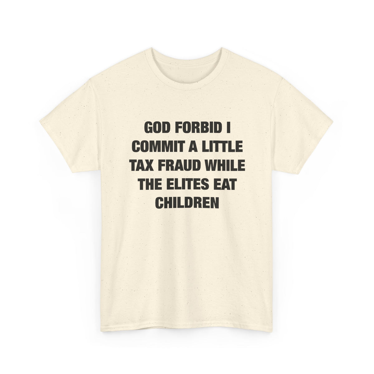 God Forbid I Commit a Little Tax Fraud While the Elites Eat Children T-Shirt