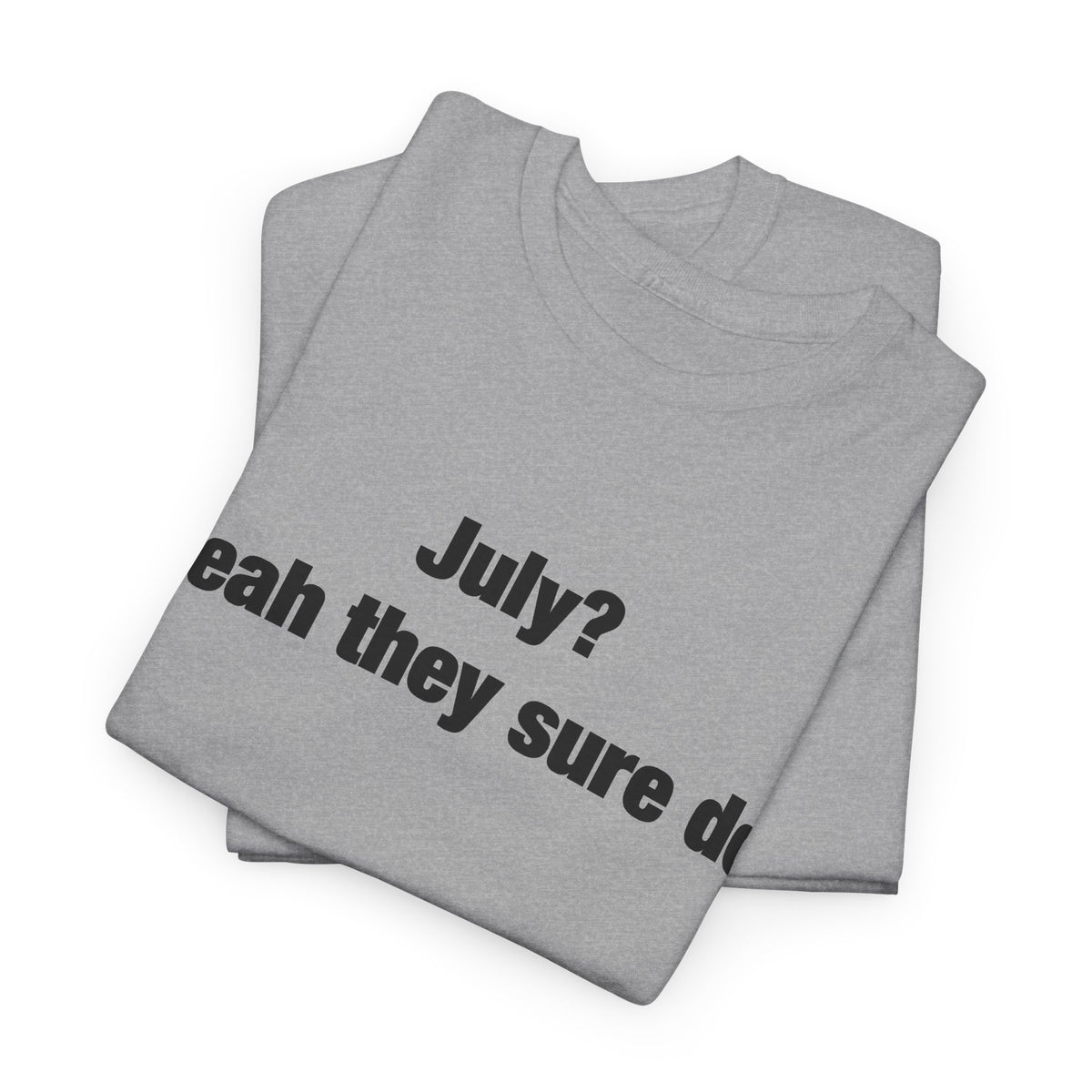 July? Yeah They Sure Do Funny Quote T-Shirt