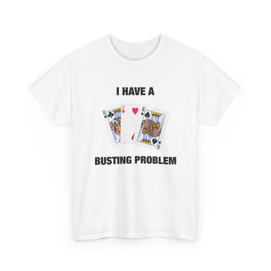 I Have a Busting Problem T-Shirt