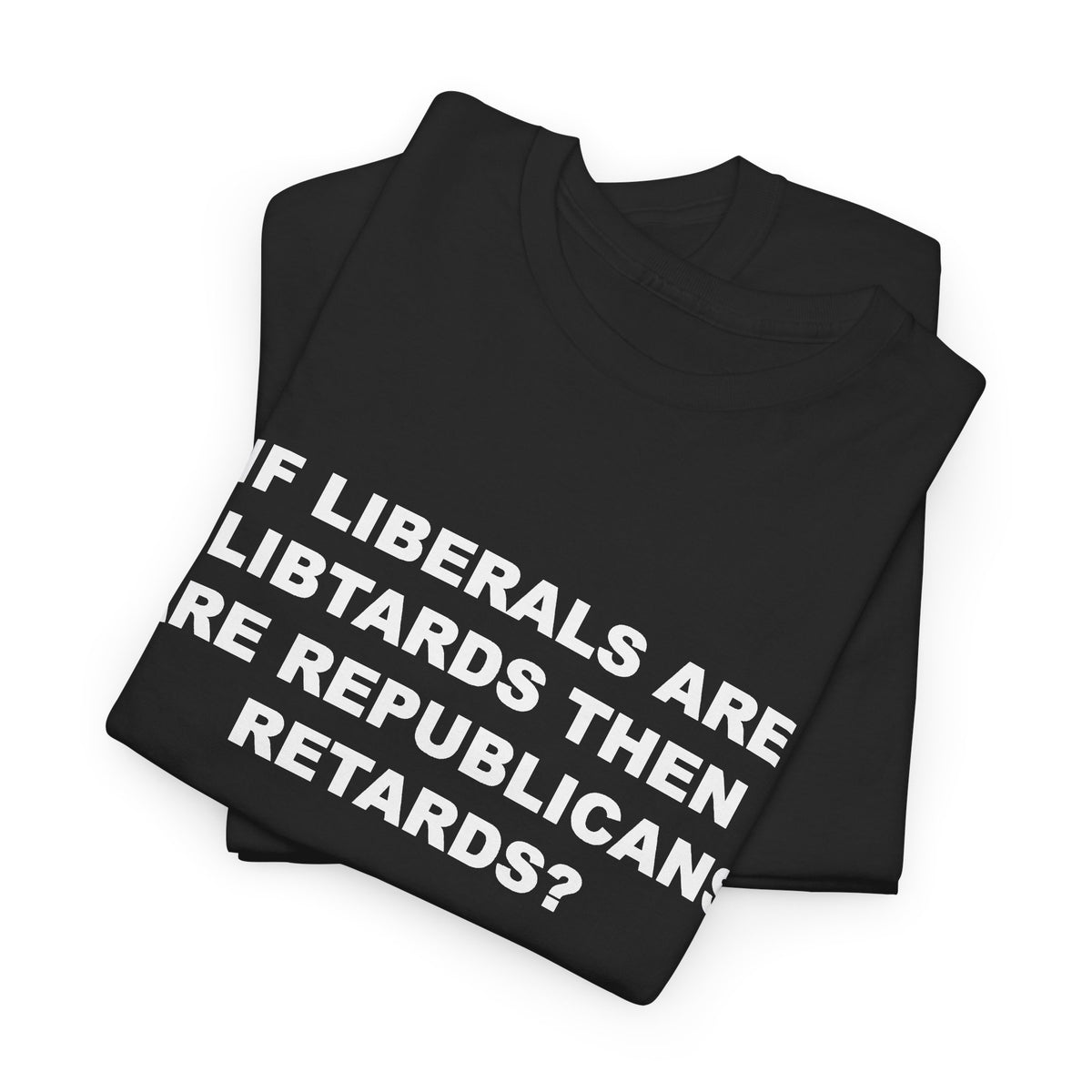 If Liberals are Libtards then Are Republicans Retards? T-Shirt